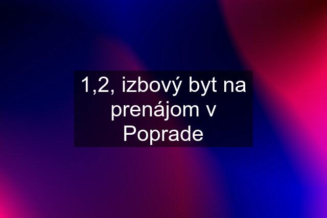 1,2, izbový byt na prenájom v Poprade