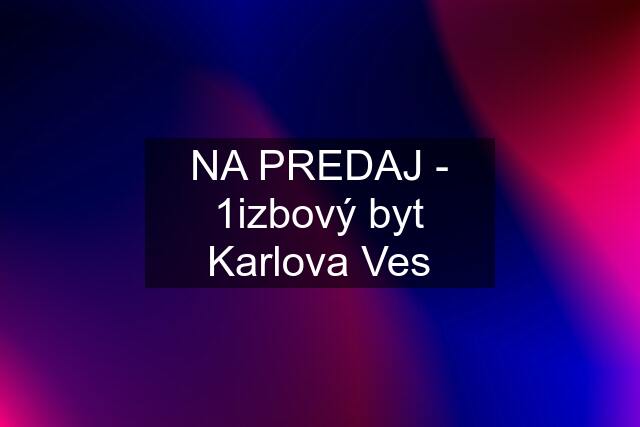 NA PREDAJ - 1izbový byt Karlova Ves