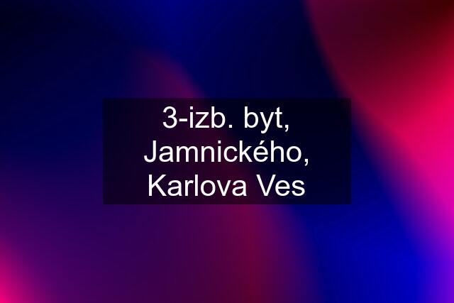 3-izb. byt, Jamnického, Karlova Ves