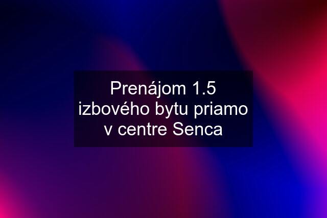 Prenájom 1.5 izbového bytu priamo v centre Senca