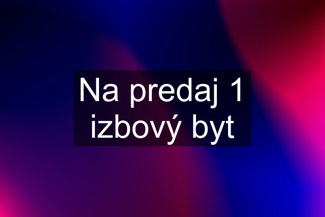 Na predaj 1 izbový byt