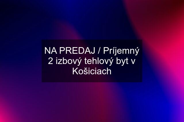 NA PREDAJ / Príjemný 2 izbový tehlový byt v Košiciach