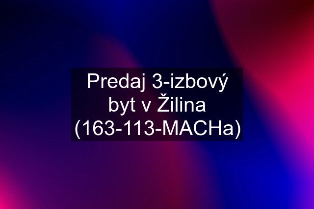 Predaj 3-izbový byt v Žilina (163-113-MACHa)