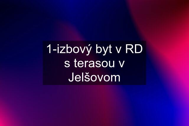 1-izbový byt v RD s terasou v Jelšovom