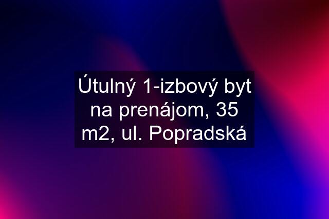 Útulný 1-izbový byt na prenájom, 35 m2, ul. Popradská