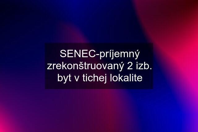 SENEC-príjemný zrekonštruovaný 2 izb. byt v tichej lokalite