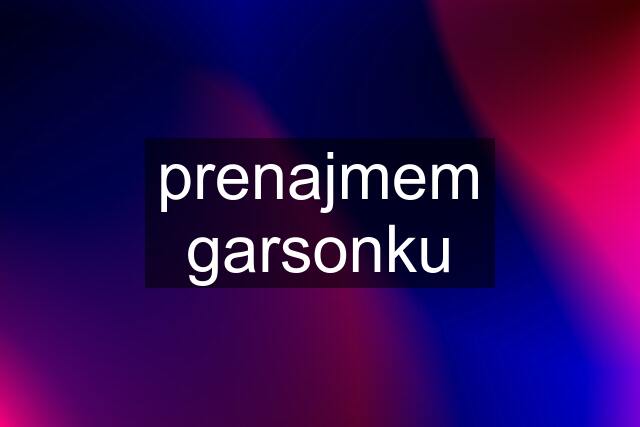 prenajmem garsonku