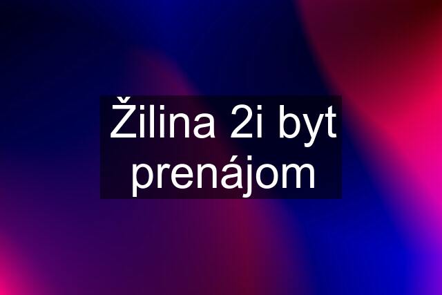 Žilina 2i byt prenájom