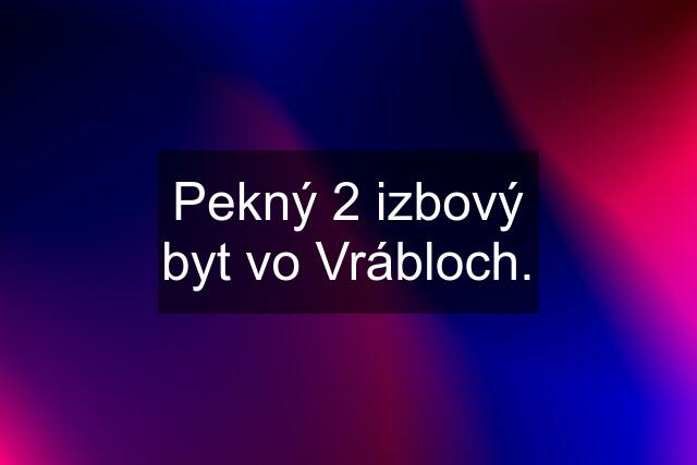 Pekný 2 izbový byt vo Vrábloch.