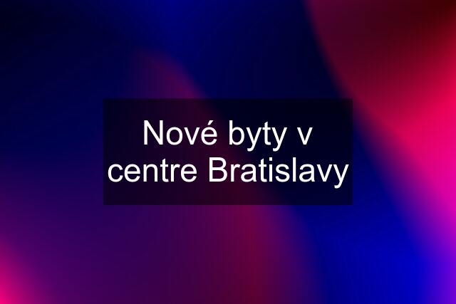 Nové byty v centre Bratislavy