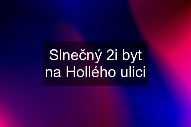 Slnečný 2i byt na Hollého ulici