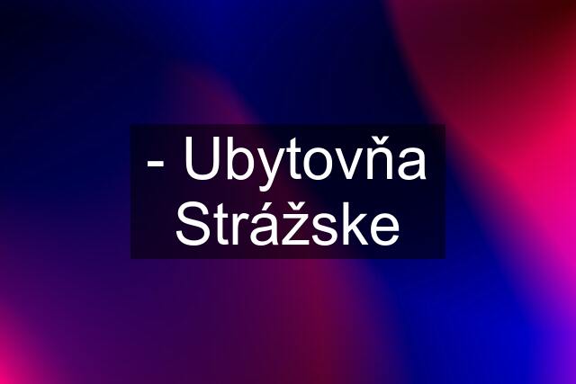 - Ubytovňa Strážske