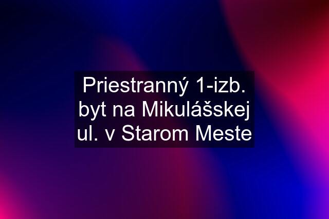 Priestranný 1-izb. byt na Mikulášskej ul. v Starom Meste