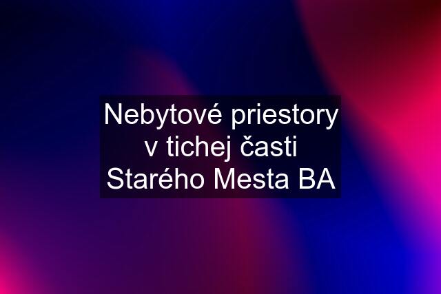 Nebytové priestory v tichej časti Starého Mesta BA