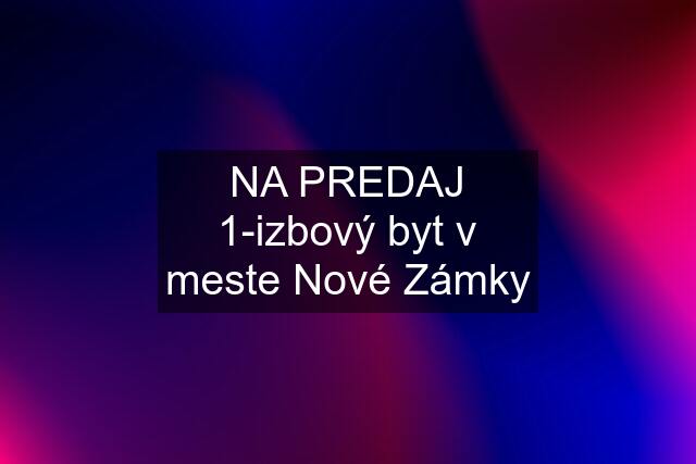 NA PREDAJ 1-izbový byt v meste Nové Zámky