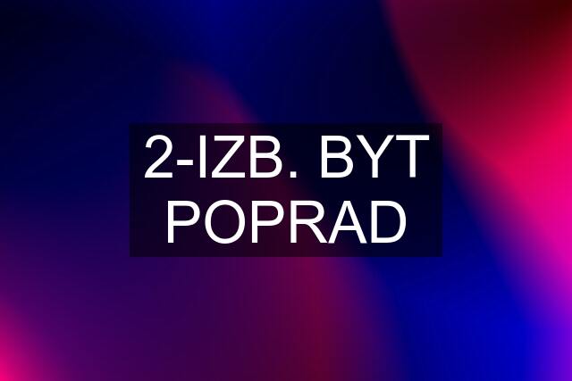 2-IZB. BYT POPRAD