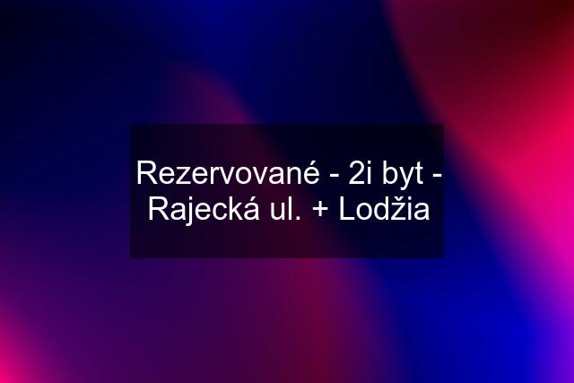 Rezervované - 2i byt - Rajecká ul. + Lodžia