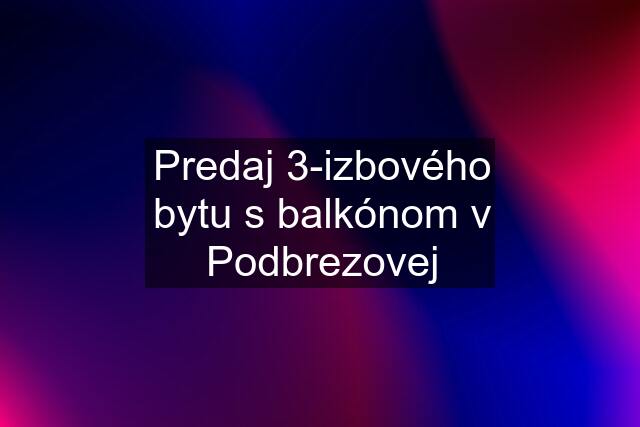 Predaj 3-izbového bytu s balkónom v Podbrezovej