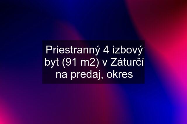 Priestranný 4 izbový byt (91 m2) v Záturčí na predaj, okres