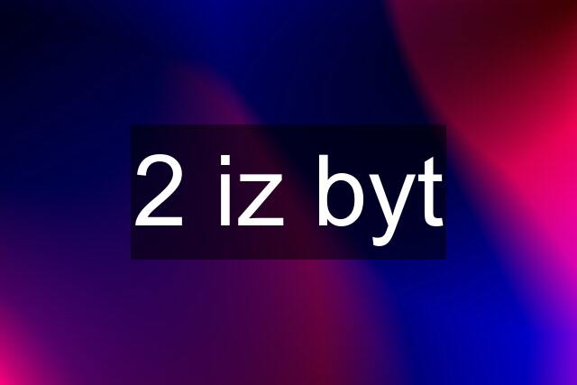 2 iz byt