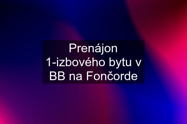 Prenájon 1-izbového bytu v BB na Fončorde