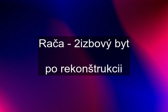 Rača - 2izbový byt  po rekonštrukcii