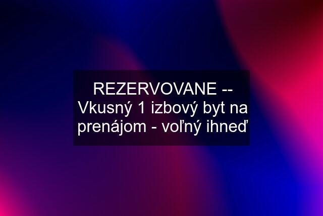 REZERVOVANE -- Vkusný 1 izbový byt na prenájom - voľný ihneď