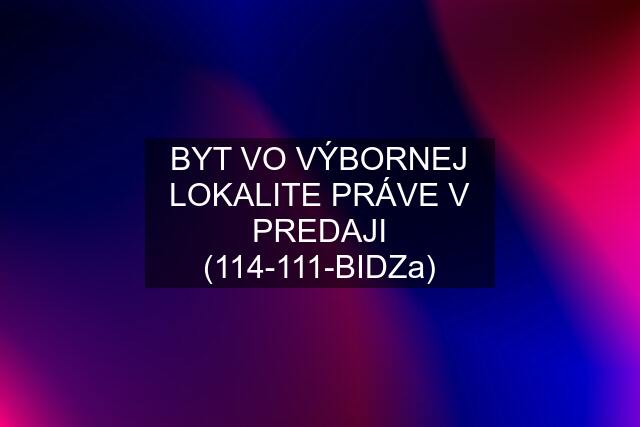 BYT VO VÝBORNEJ LOKALITE PRÁVE V PREDAJI (114-111-BIDZa)