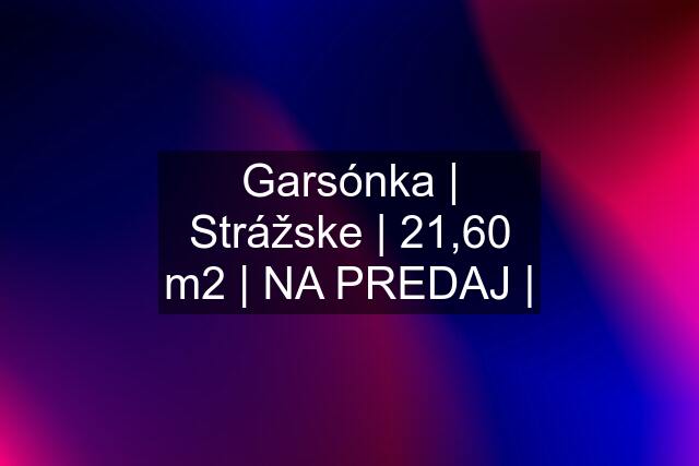 Garsónka | Strážske | 21,60 m2 | NA PREDAJ |