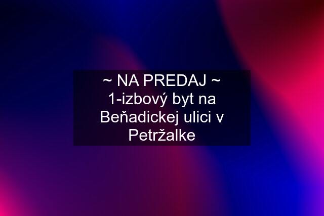 ~ NA PREDAJ ~ 1-izbový byt na Beňadickej ulici v Petržalke