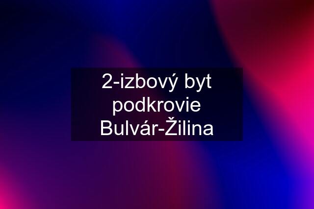 2-izbový byt podkrovie Bulvár-Žilina