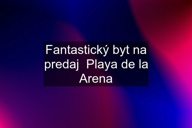 Fantastický byt na predaj  Playa de la Arena