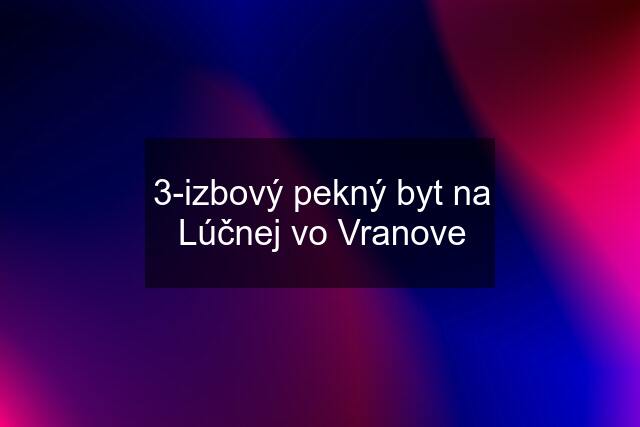 3-izbový pekný byt na Lúčnej vo Vranove