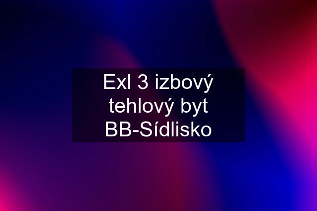 Exl 3 izbový tehlový byt BB-Sídlisko