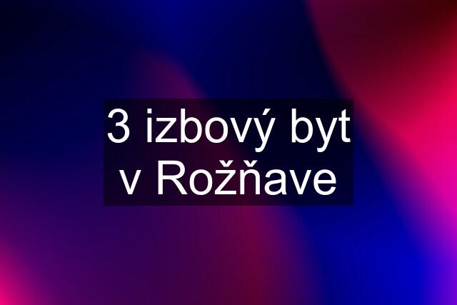 3 izbový byt v Rožňave