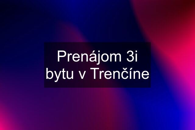 Prenájom 3i bytu v Trenčíne