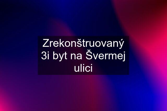 Zrekonštruovaný 3i byt na Švermej ulici