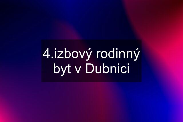 4.izbový rodinný byt v Dubnici