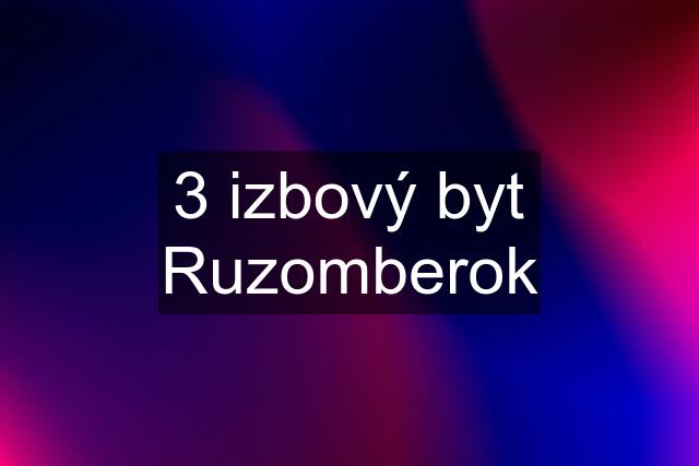 3 izbový byt Ruzomberok