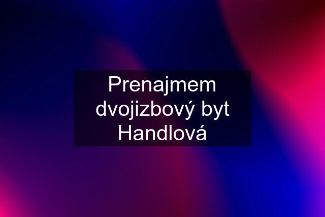 Prenajmem dvojizbový byt Handlová