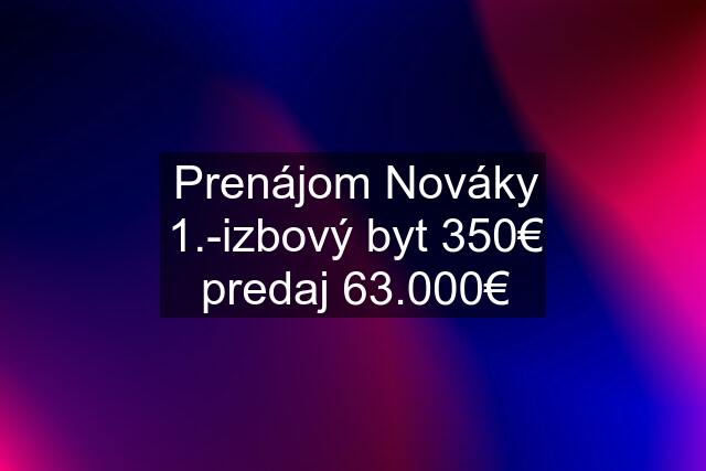 Prenájom Nováky 1.-izbový byt 350€ predaj 63.000€