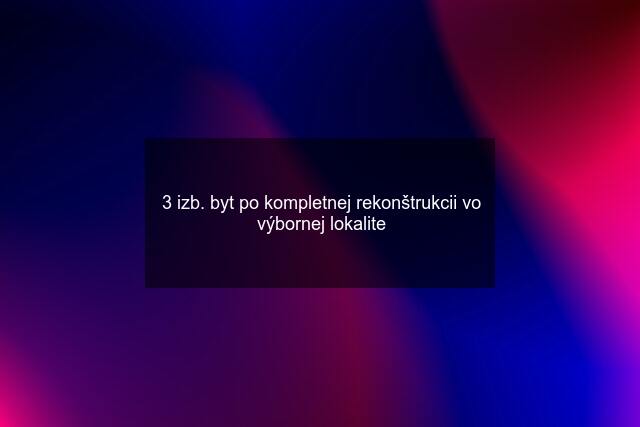 3 izb. byt po kompletnej rekonštrukcii vo výbornej lokalite