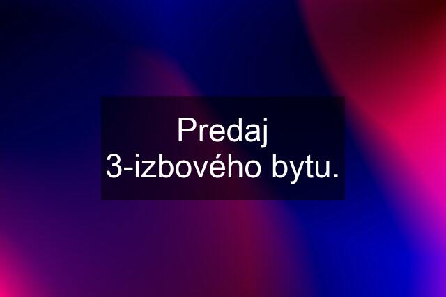 Predaj 3-izbového bytu.