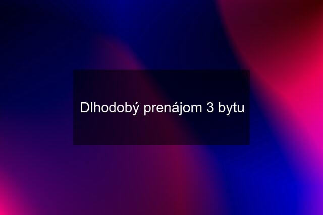 Dlhodobý prenájom 3 bytu