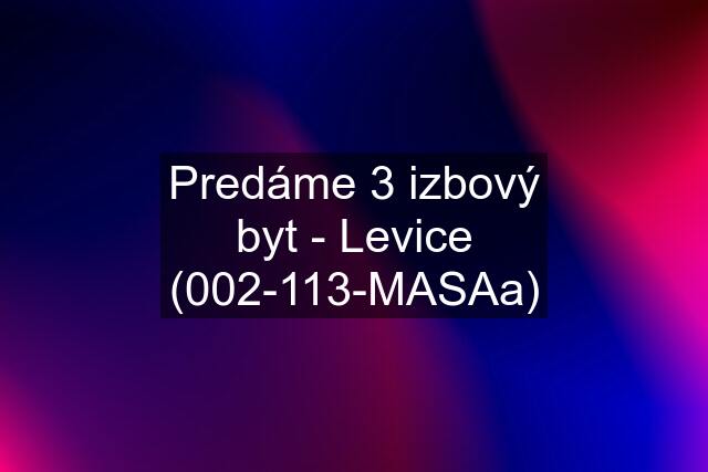 Predáme 3 izbový byt - Levice (002-113-MASAa)