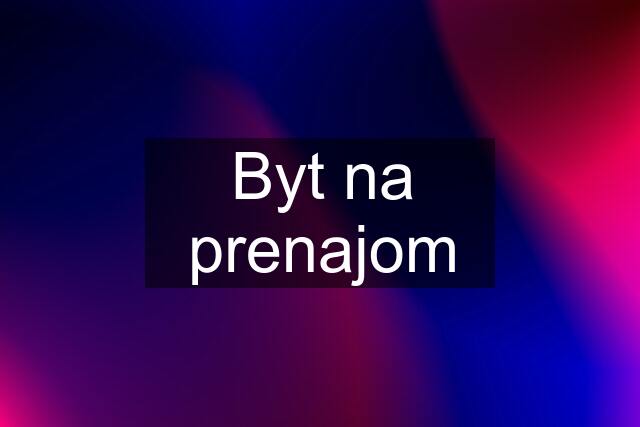 Byt na prenajom