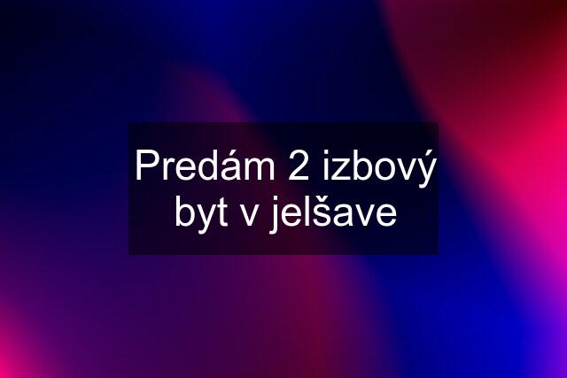 Predám 2 izbový byt v jelšave