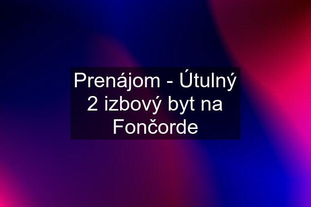 Prenájom - Útulný 2 izbový byt na Fončorde