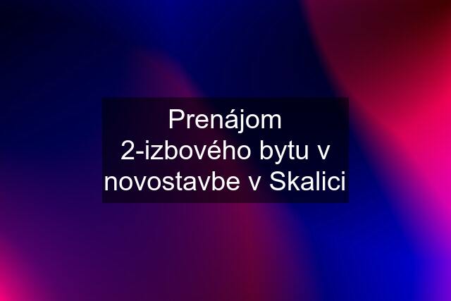 Prenájom 2-izbového bytu v novostavbe v Skalici