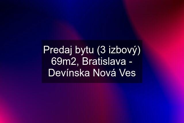 Predaj bytu (3 izbový) 69m2, Bratislava - Devínska Nová Ves